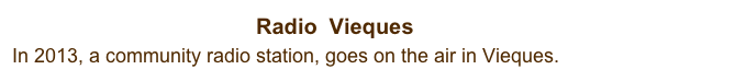                                         Radio  Vieques
In 2013, a community radio station, goes on the air in Vieques.