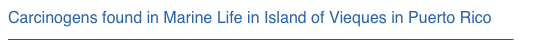 Carcinogens found in Marine Life in Island of Vieques in Puerto Rico
http://clusteralliance.org/2010/02/21/carcinogens-found-in-marine-life-in-island-of-vieques-in-puerto-rico/