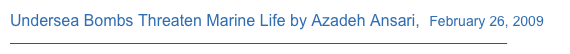 Undersea Bombs Threaten Marine Life by Azadeh Ansari,  February 26, 2009
http://edition.cnn.com/2009/TECH/science/02/26/undersea.munitions.cleanup/index.html#cnnSTCText